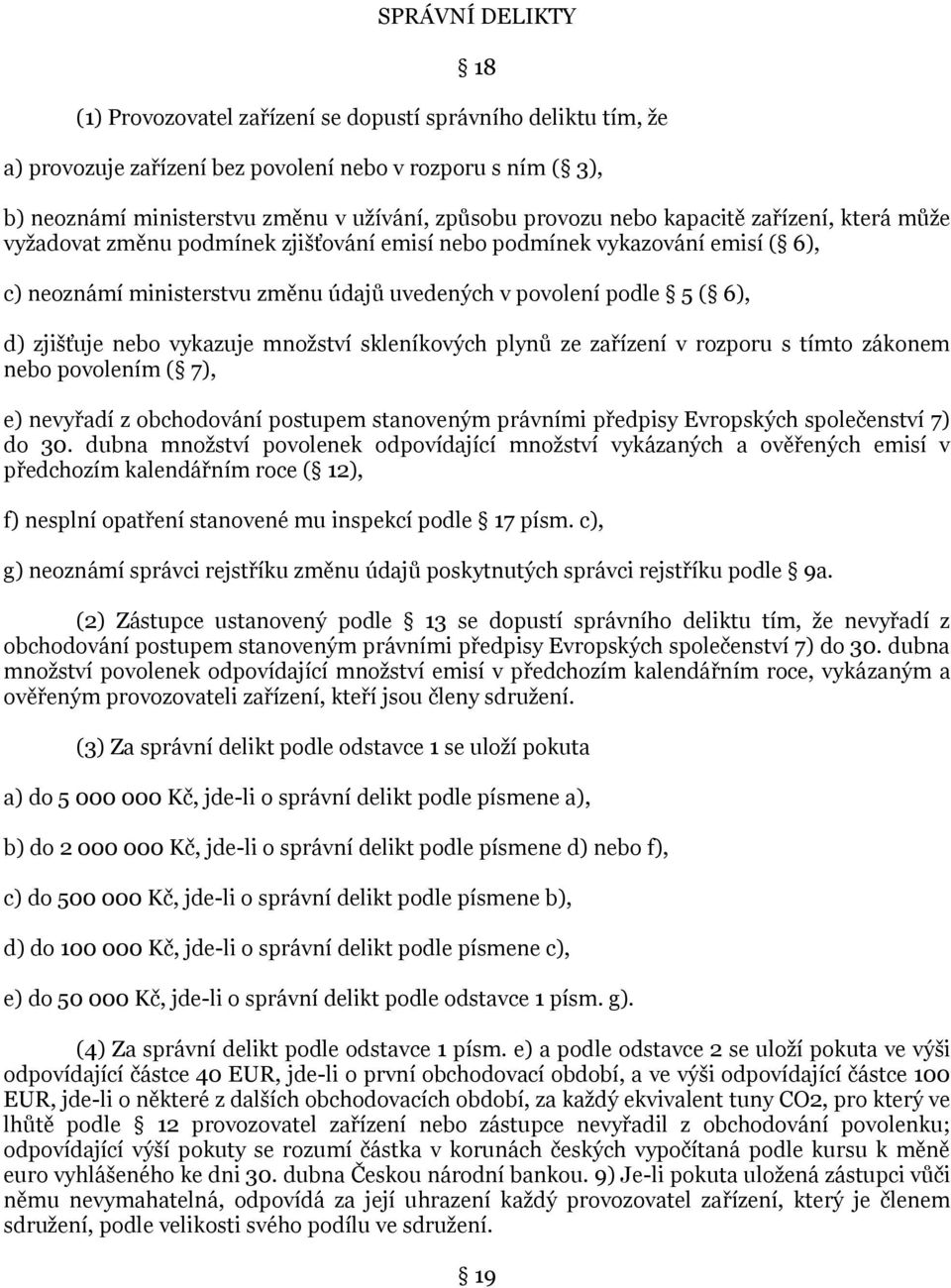 zjišťuje nebo vykazuje množství skleníkových plynů ze zařízení v rozporu s tímto zákonem nebo povolením ( 7), e) nevyřadí z obchodování postupem stanoveným právními předpisy Evropských společenství