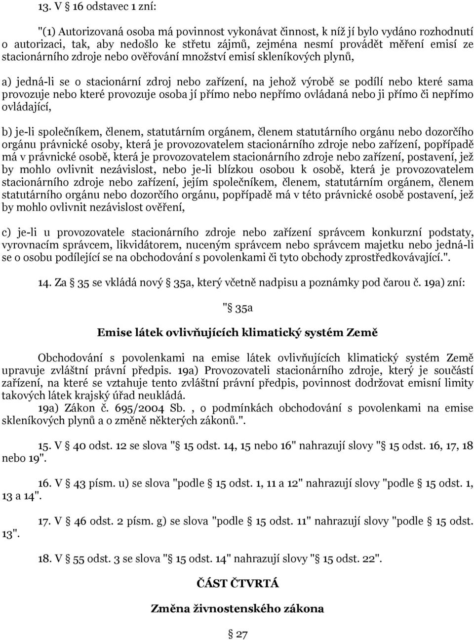 jí přímo nebo nepřímo ovládaná nebo ji přímo či nepřímo ovládající, b) je-li společníkem, členem, statutárním orgánem, členem statutárního orgánu nebo dozorčího orgánu právnické osoby, která je