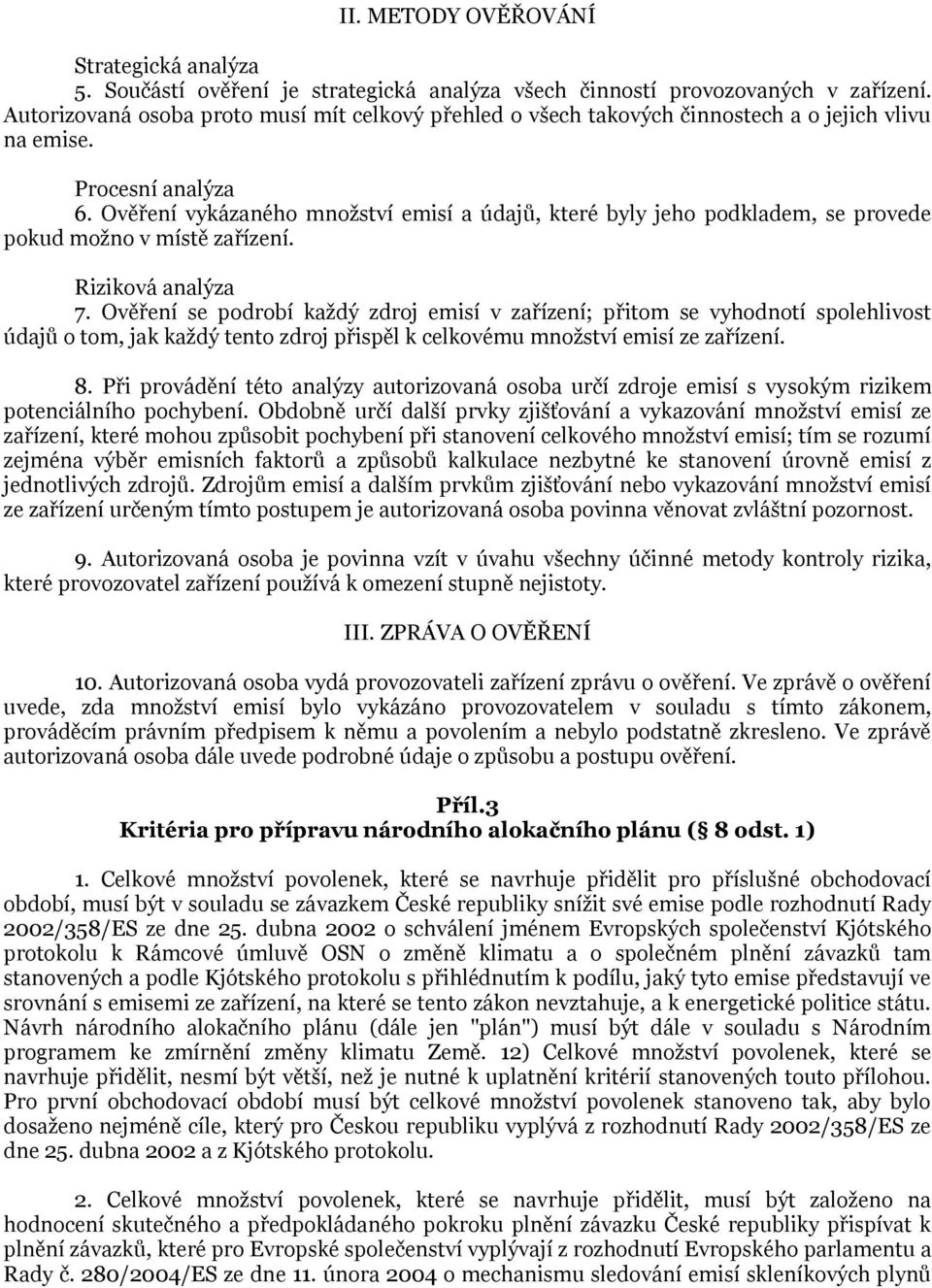 Ověření vykázaného množství emisí a údajů, které byly jeho podkladem, se provede pokud možno v místě zařízení. Riziková analýza 7.