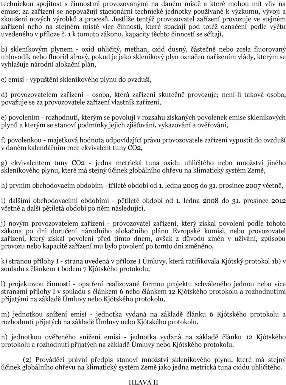 1 k tomuto zákonu, kapacity těchto činností se sčítají, b) skleníkovým plynem - oxid uhličitý, methan, oxid dusný, částečně nebo zcela fluorovaný uhlovodík nebo fluorid sírový, pokud je jako