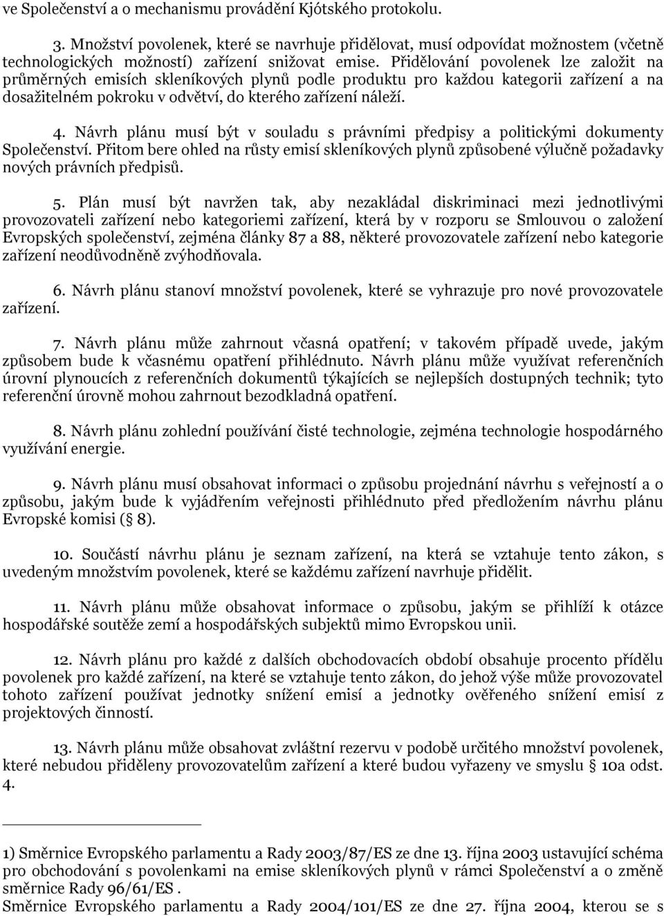 Návrh plánu musí být v souladu s právními předpisy a politickými dokumenty Společenství. Přitom bere ohled na růsty emisí skleníkových plynů způsobené výlučně požadavky nových právních předpisů. 5.