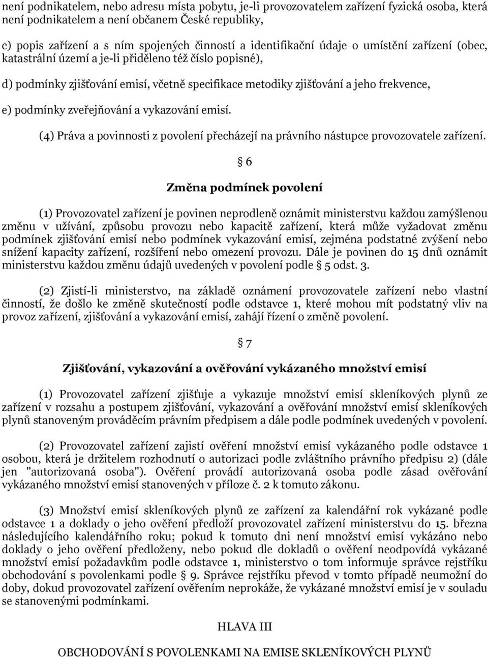 podmínky zveřejňování a vykazování emisí. (4) Práva a povinnosti z povolení přecházejí na právního nástupce provozovatele zařízení.