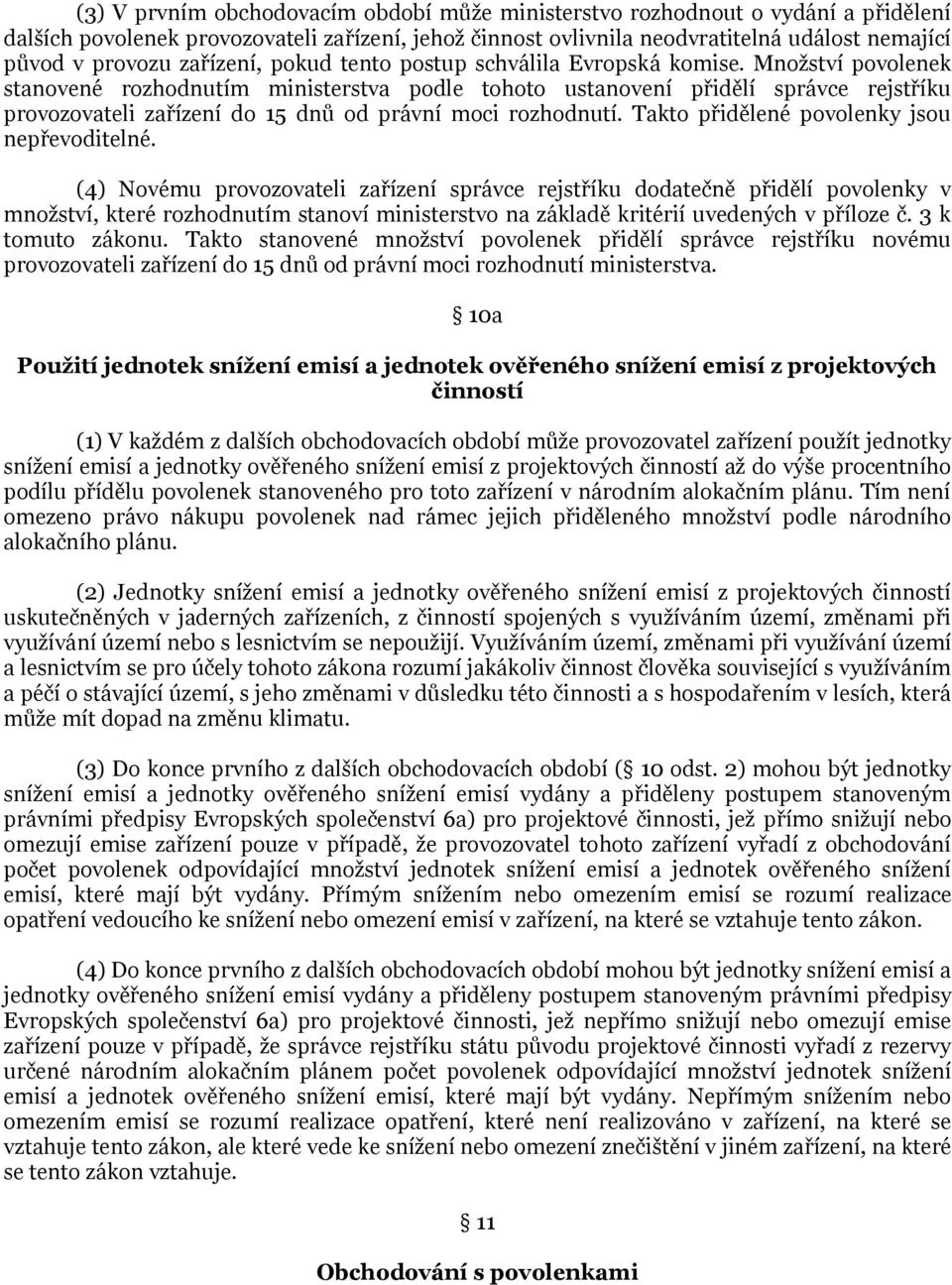 Množství povolenek stanovené rozhodnutím ministerstva podle tohoto ustanovení přidělí správce rejstříku provozovateli zařízení do 15 dnů od právní moci rozhodnutí.