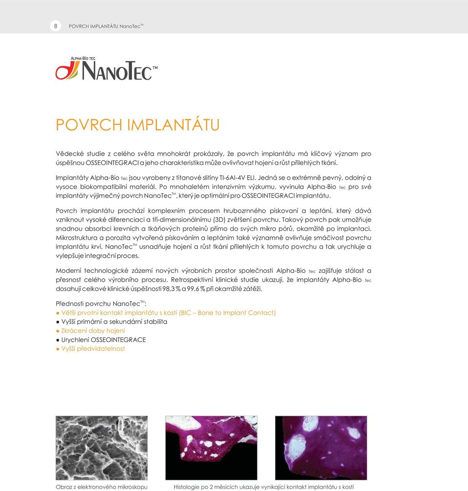 Po mnohaletém intenzivním výzkumu, vyvinula Alpha-Bio Tec pro své TM implantáty výjimečný povrch NanoTec, který je optimální pro OSSEOINTEGRACI implantátu.