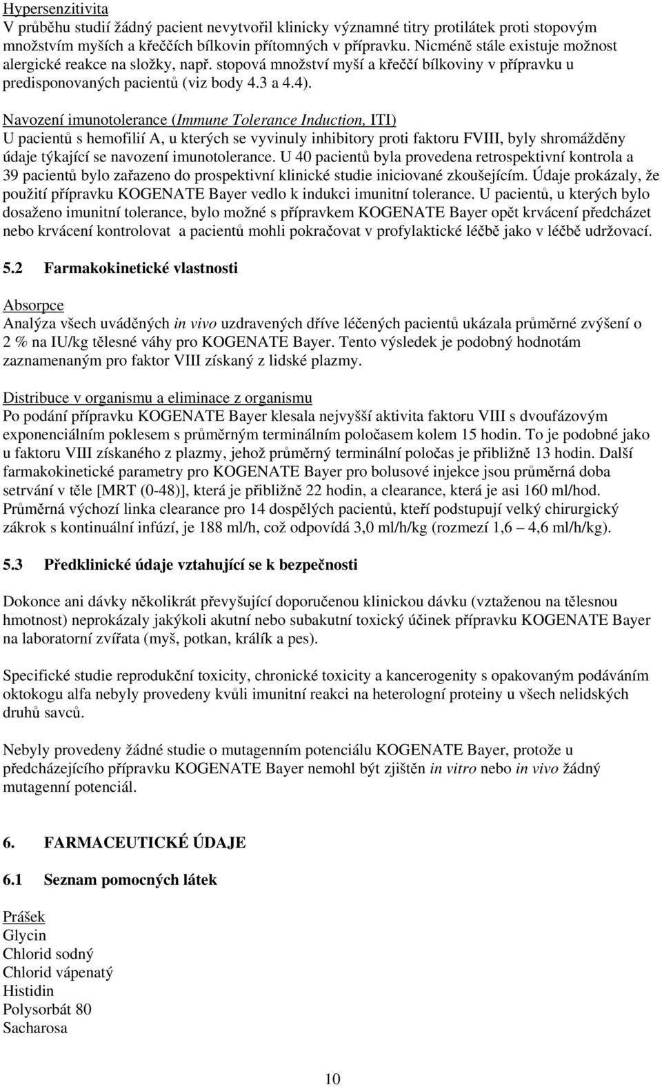 Navození imunotolerance (Immune Tolerance Induction, ITI) U pacientů s hemofilií A, u kterých se vyvinuly inhibitory proti faktoru FVIII, byly shromážděny údaje týkající se navození imunotolerance.