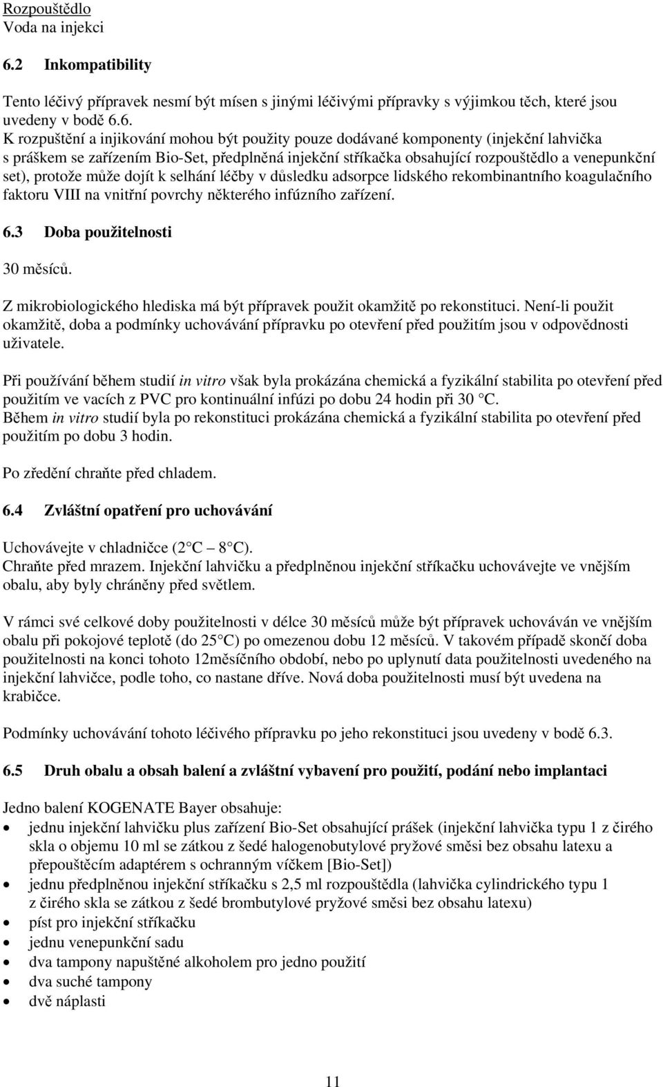 6. K rozpuštění a injikování mohou být použity pouze dodávané komponenty (injekční lahvička s práškem se zařízením Bio-Set, předplněná injekční stříkačka obsahující rozpouštědlo a venepunkční set),