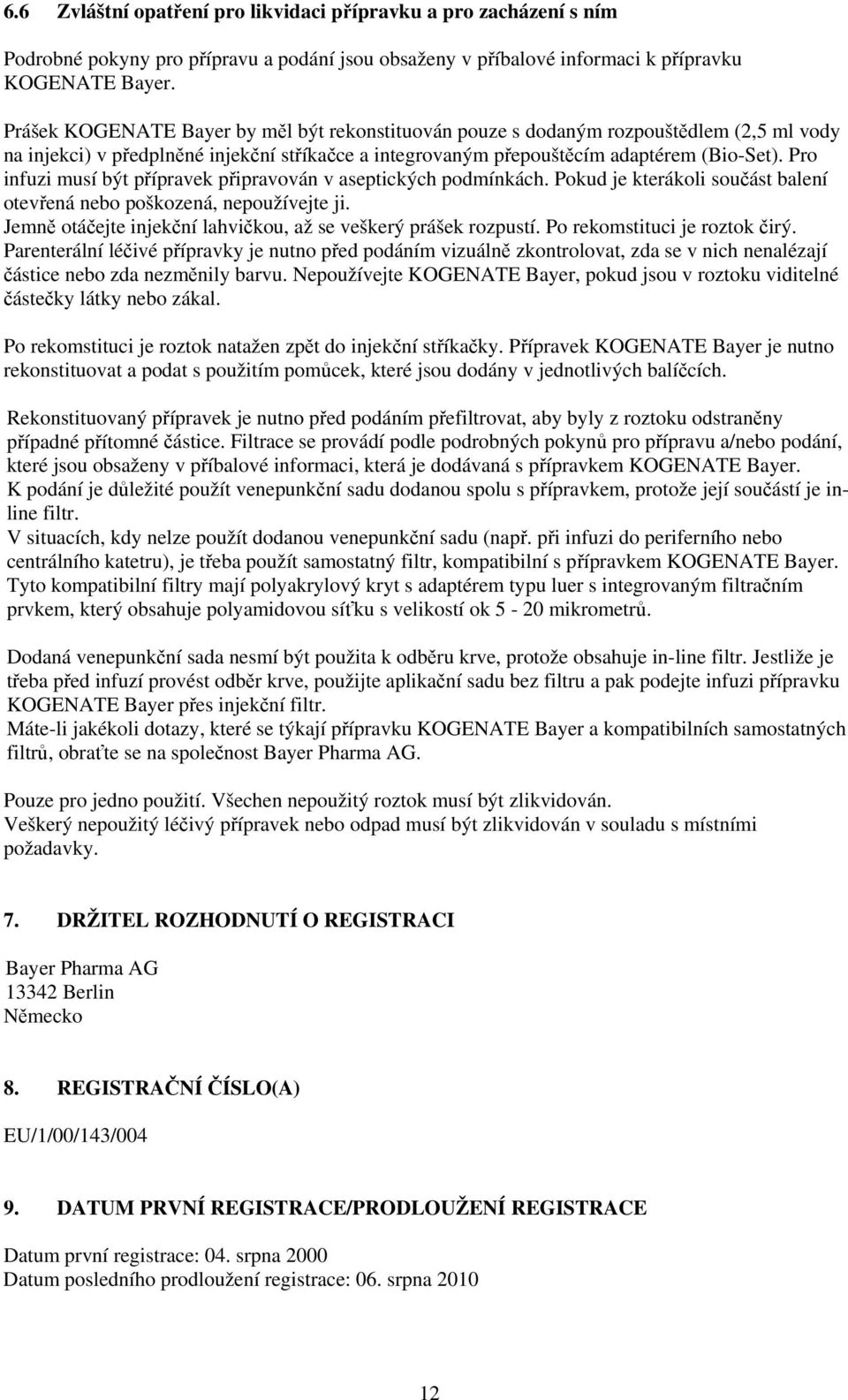 Pro infuzi musí být přípravek připravován v aseptických podmínkách. Pokud je kterákoli součást balení otevřená nebo poškozená, nepoužívejte ji.