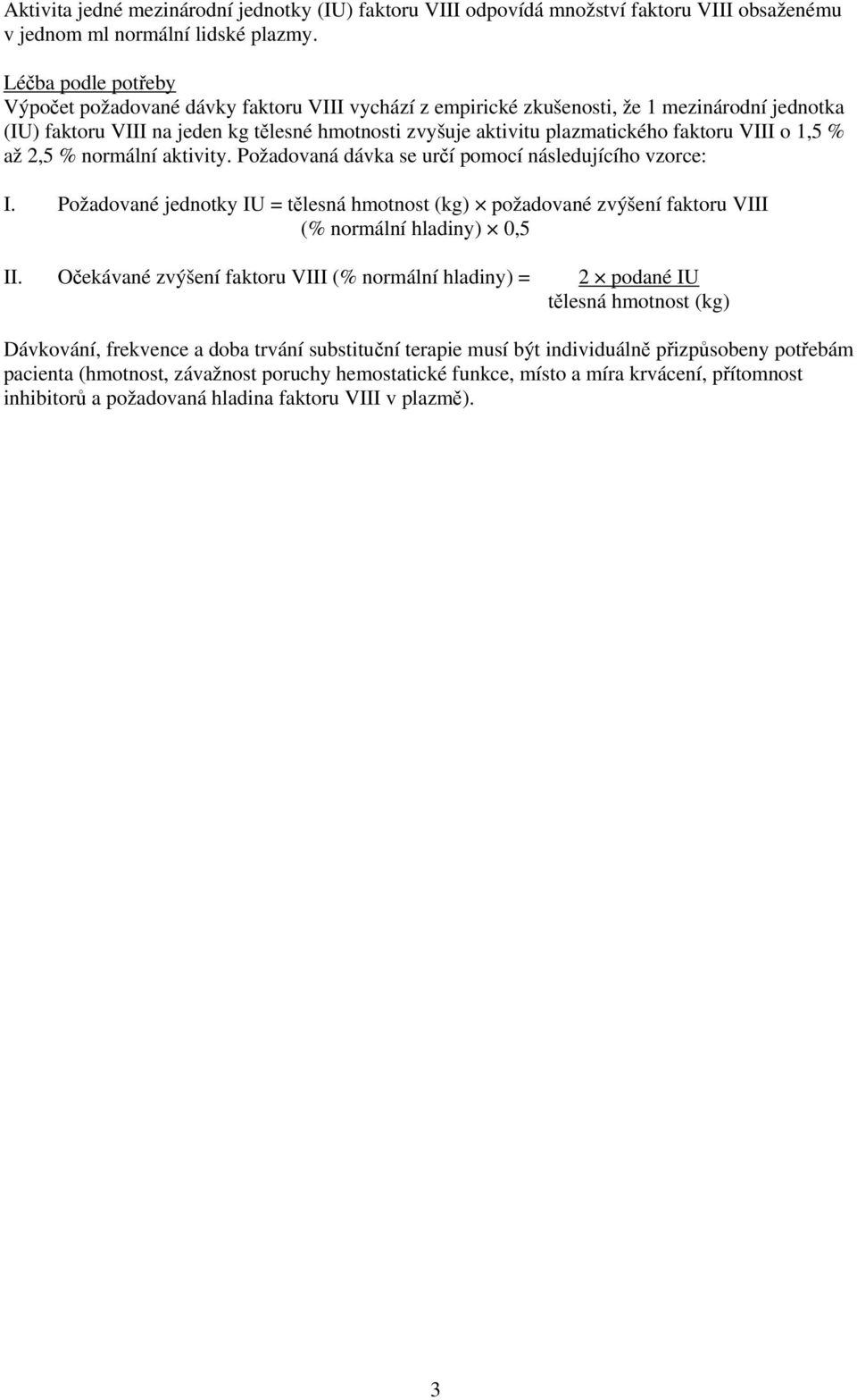 faktoru VIII o 1,5 % až 2,5 % normální aktivity. Požadovaná dávka se určí pomocí následujícího vzorce: I.