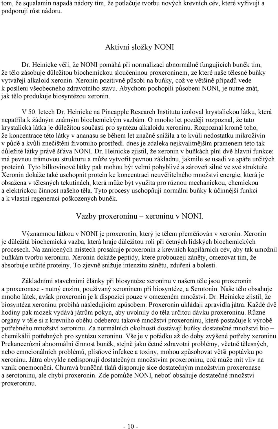 xeronin. Xeronin pozitivně působí na buňky, což ve většině případů vede k posílení všeobecného zdravotního stavu.