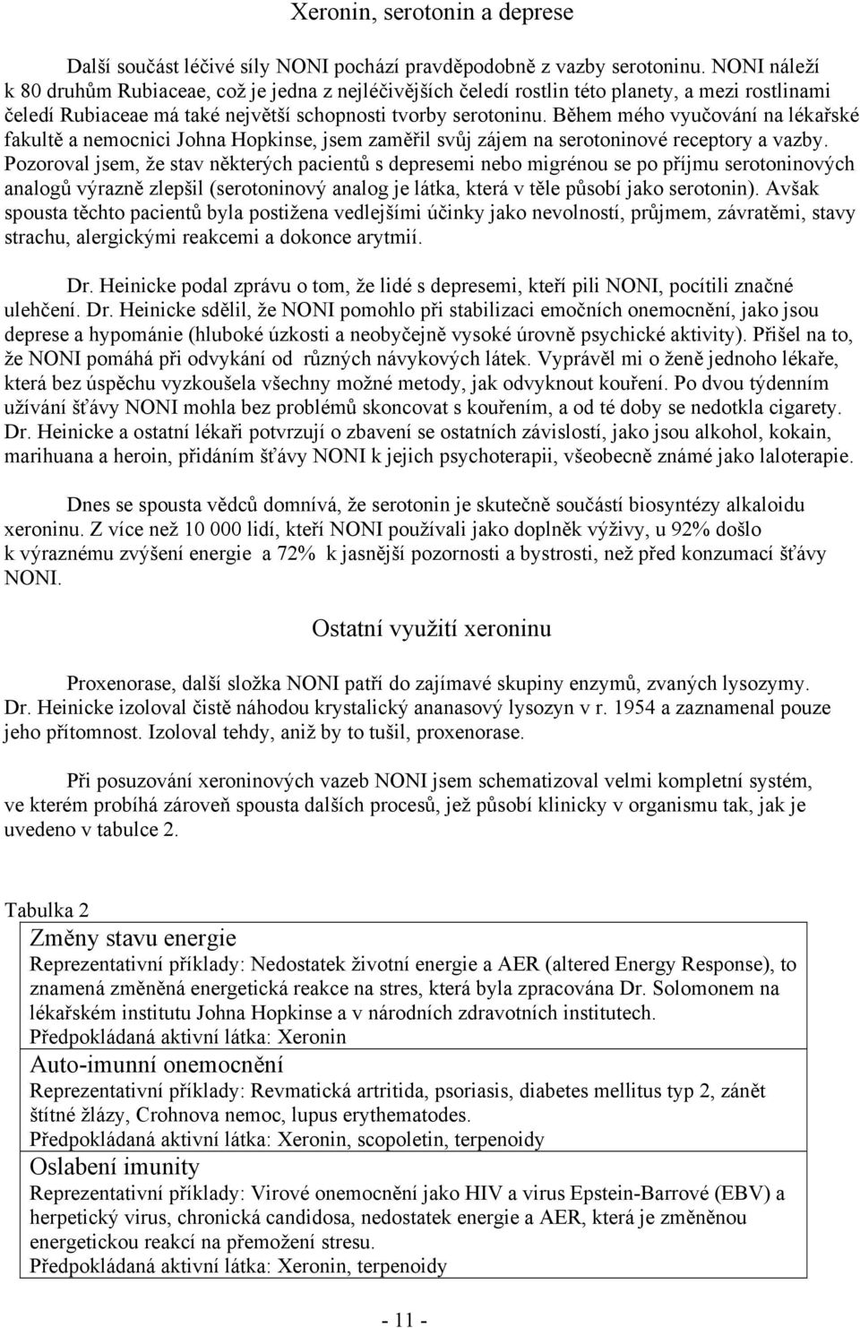 Během mého vyučování na lékařské fakultě a nemocnici Johna Hopkinse, jsem zaměřil svůj zájem na serotoninové receptory a vazby.