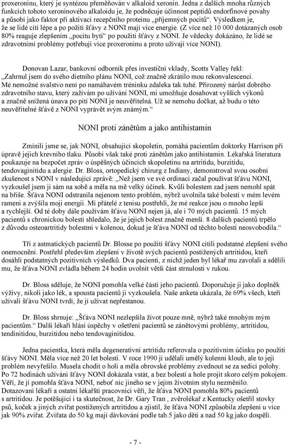 Výsledkem je, že se lidé cítí lépe a po požití šťávy z NONI mají více energie. (Z více než 10 000 dotázaných osob 80% reaguje zlepšením pocitu bytí po použití šťávy z NONI.