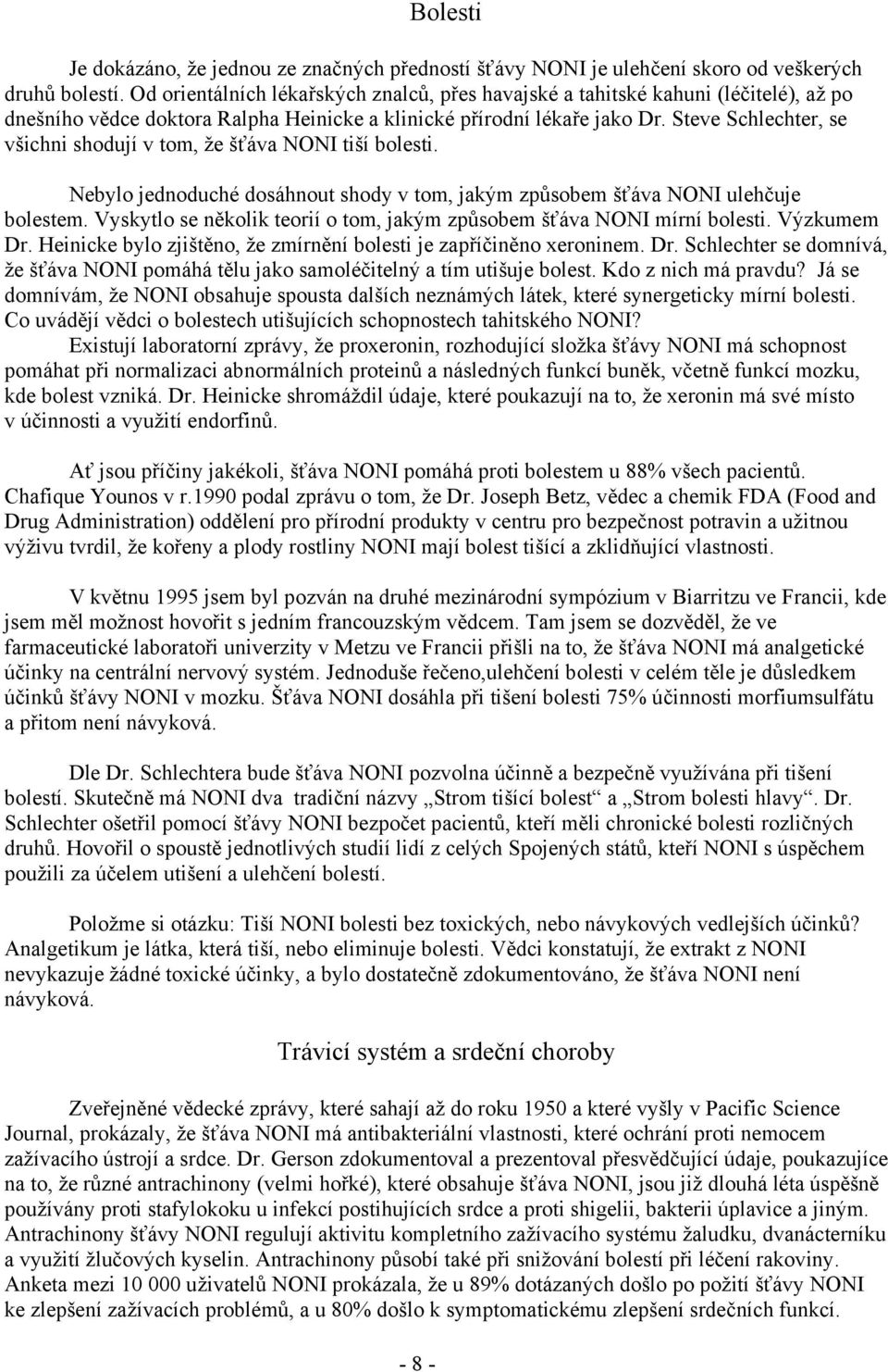 Steve Schlechter, se všichni shodují v tom, že šťáva NONI tiší bolesti. Nebylo jednoduché dosáhnout shody v tom, jakým způsobem šťáva NONI ulehčuje bolestem.