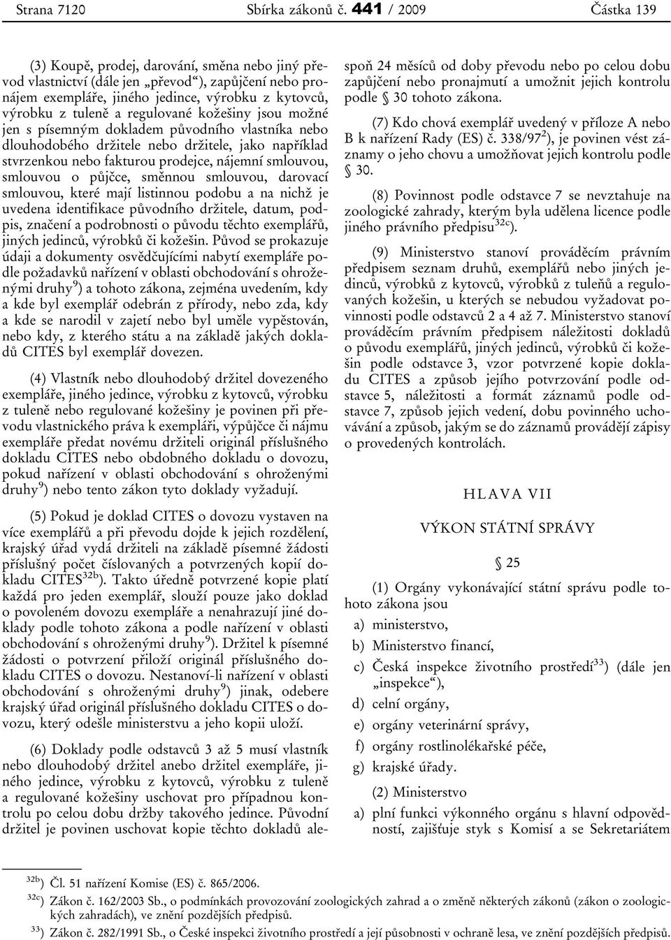 kožešiny jsou možné jen s písemným dokladem původního vlastníka nebo dlouhodobého držitele nebo držitele, jako například stvrzenkou nebo fakturou prodejce, nájemní smlouvou, smlouvou o půjčce,