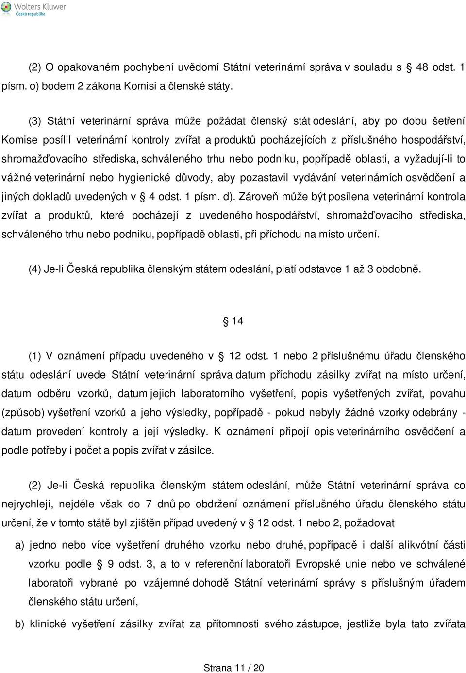 střediska, schváleného trhu nebo podniku, popřípadě oblasti, a vyžadují-li to vážné veterinární nebo hygienické důvody, aby pozastavil vydávání veterinárních osvědčení a jiných dokladů uvedených v 4