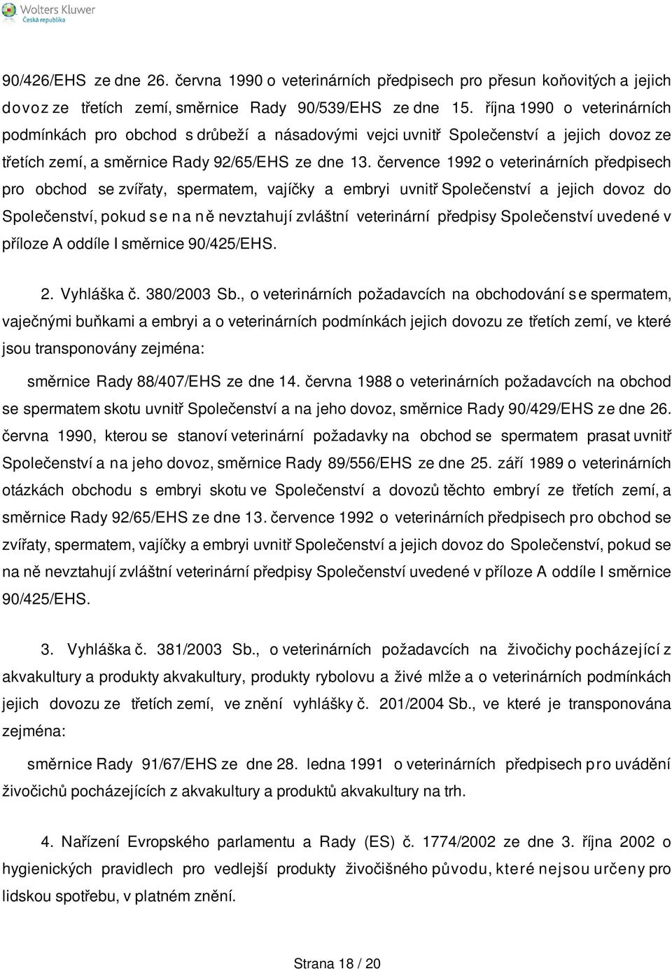 července 1992 o veterinárních předpisech pro obchod se zvířaty, spermatem, vajíčky a embryi uvnitř Společenství a jejich dovoz do Společenství, pokud s e n a n ě nevztahují zvláštní veterinární