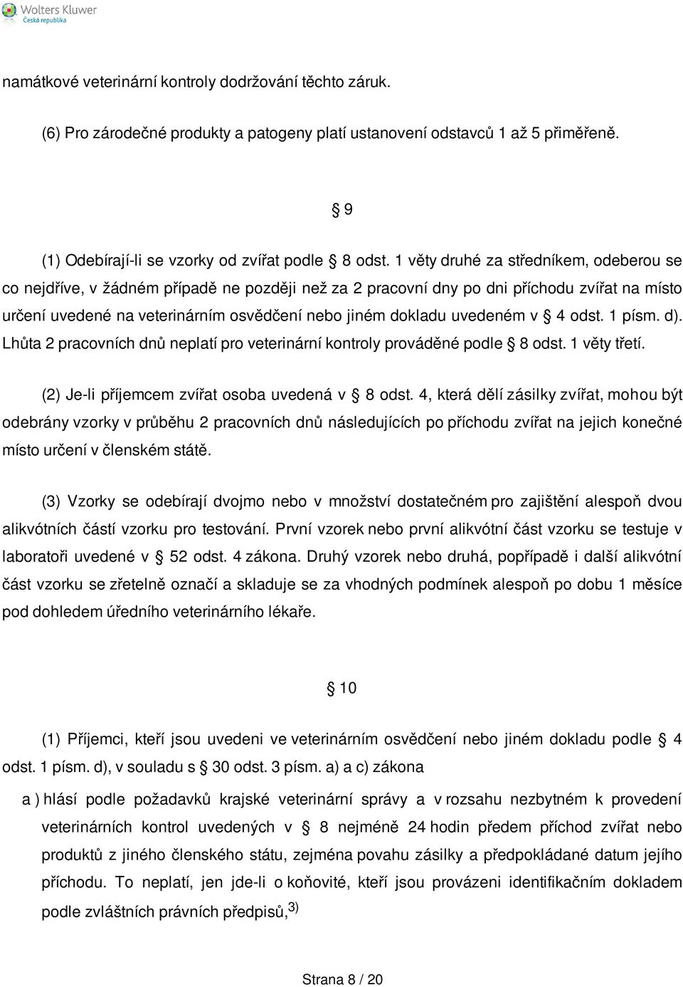 uvedeném v 4 odst. 1 písm. d). Lhůta 2 pracovních dnů neplatí pro veterinární kontroly prováděné podle 8 odst. 1 věty třetí. (2) Je-li příjemcem zvířat osoba uvedená v 8 odst.