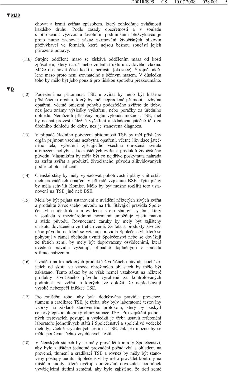 součástí jejich přirozené potravy. (11b) Strojně oddělené maso se získává oddělením masa od kosti způsobem, který naruší nebo změní strukturu svalového vlákna.