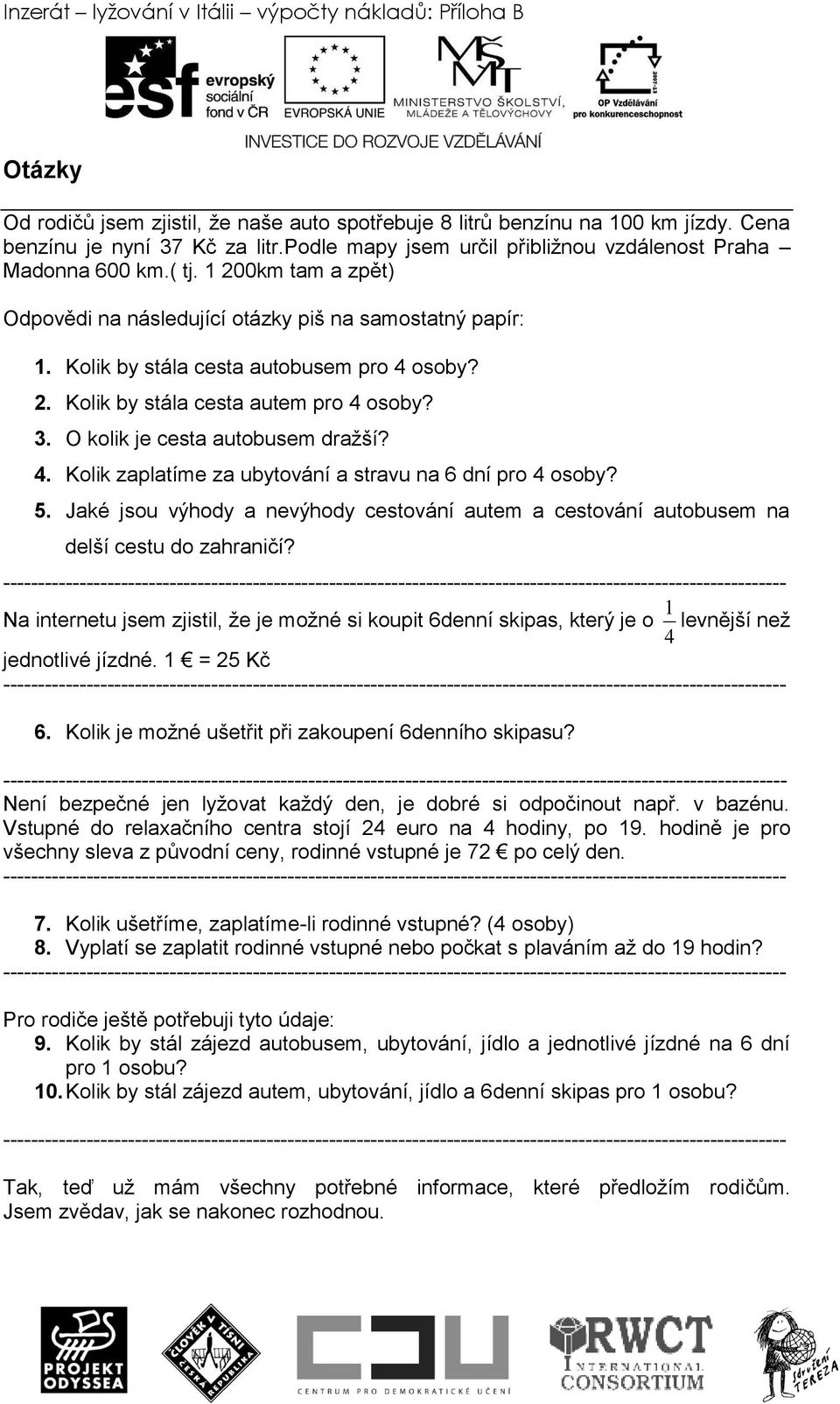 O kolik je cesta autobusem dražší? 4. Kolik zaplatíme za ubytování a stravu na 6 dní pro 4 osoby? 5. Jaké jsou výhody a nevýhody cestování autem a cestování autobusem na delší cestu do zahraničí?