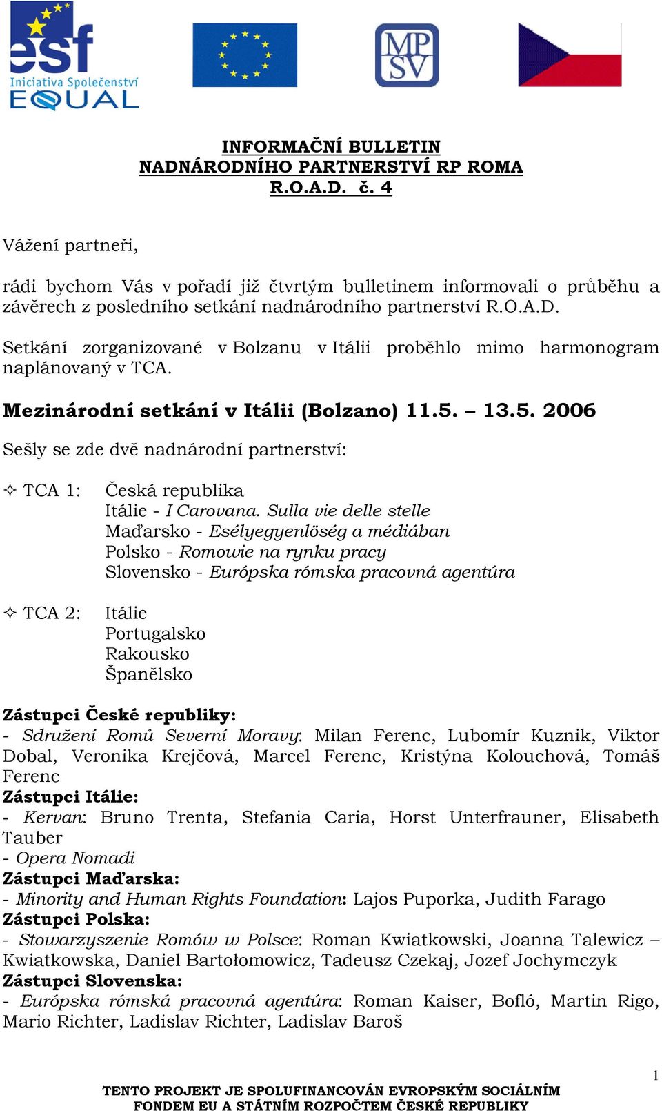 Setkání zorganizované v Bolzanu v Itálii proběhlo mimo harmonogram naplánovaný v TCA. Mezinárodní setkání v Itálii (Bolzano) 11.5.