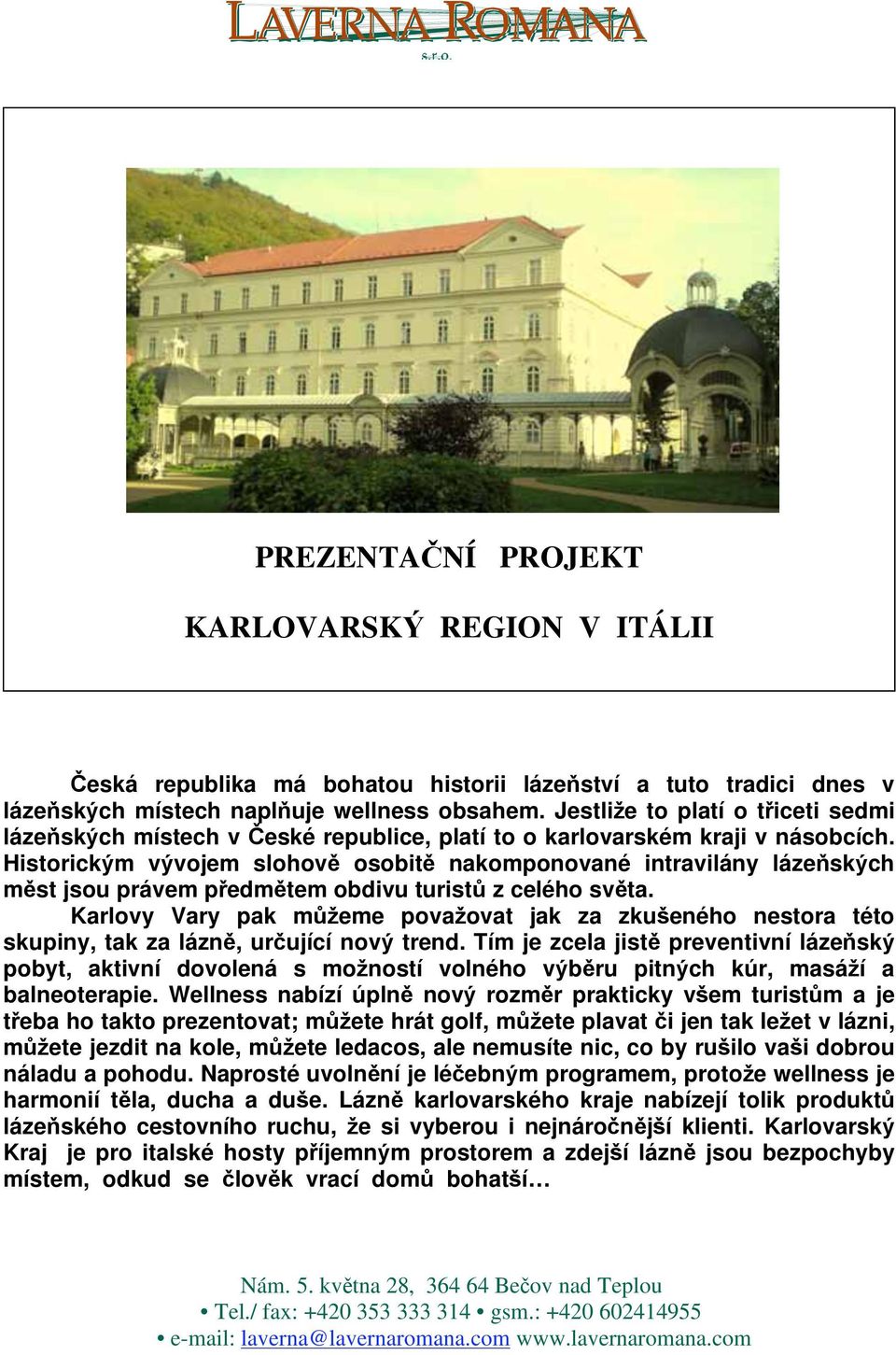 Historick m v vojem slohov osobit nakomponované intravilány láze sk ch m st jsou právem p edm tem obdivu turist z celého sv ta.