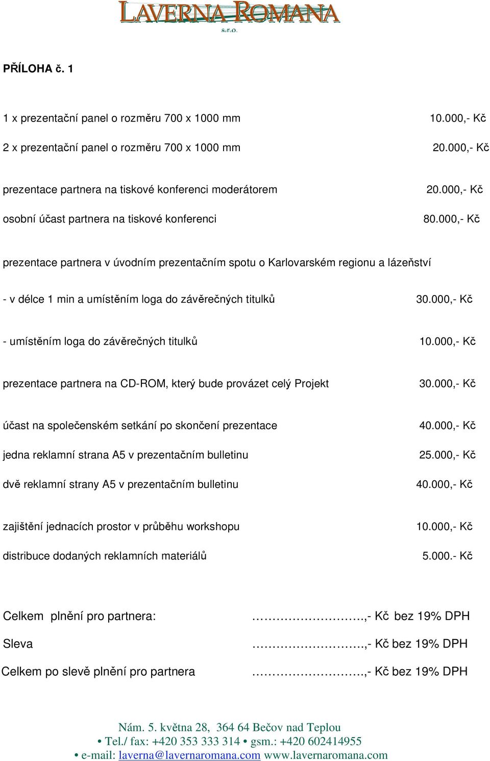 000,- K prezentace partnera v úvodním prezenta ním spotu o Karlovarském regionu a láze ství - v délce 1 min a umíst ním loga do záv re n ch titulk 30.000,- K - umíst ním loga do záv re n ch titulk 10.