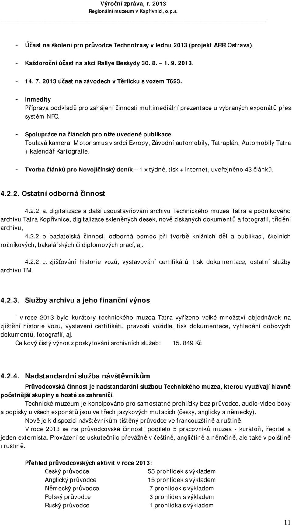 - Spolupráce na láncích pro níže uvedené publikace Toulavá kamera, Motorismus v srdci Evropy, Závodní automobily, Tatraplán, Automobily Tatra + kalendá Kartografie.