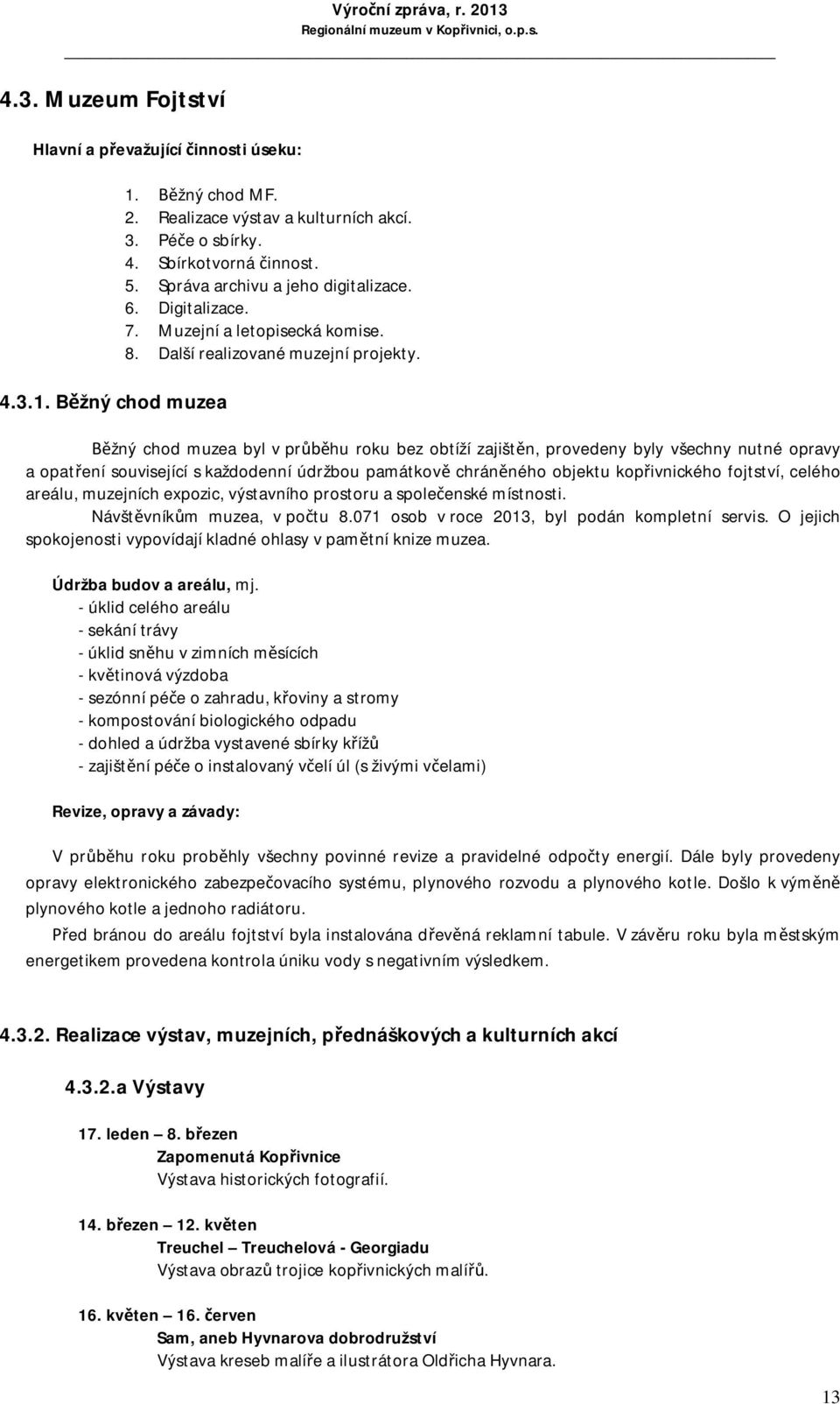 žný chod muzea byl v pr hu roku bez obtíží zajišt n, provedeny byly všechny nutné opravy a opat ení související s každodenní údržbou památkov chrán ného objektu kop ivnického fojtství, celého areálu,