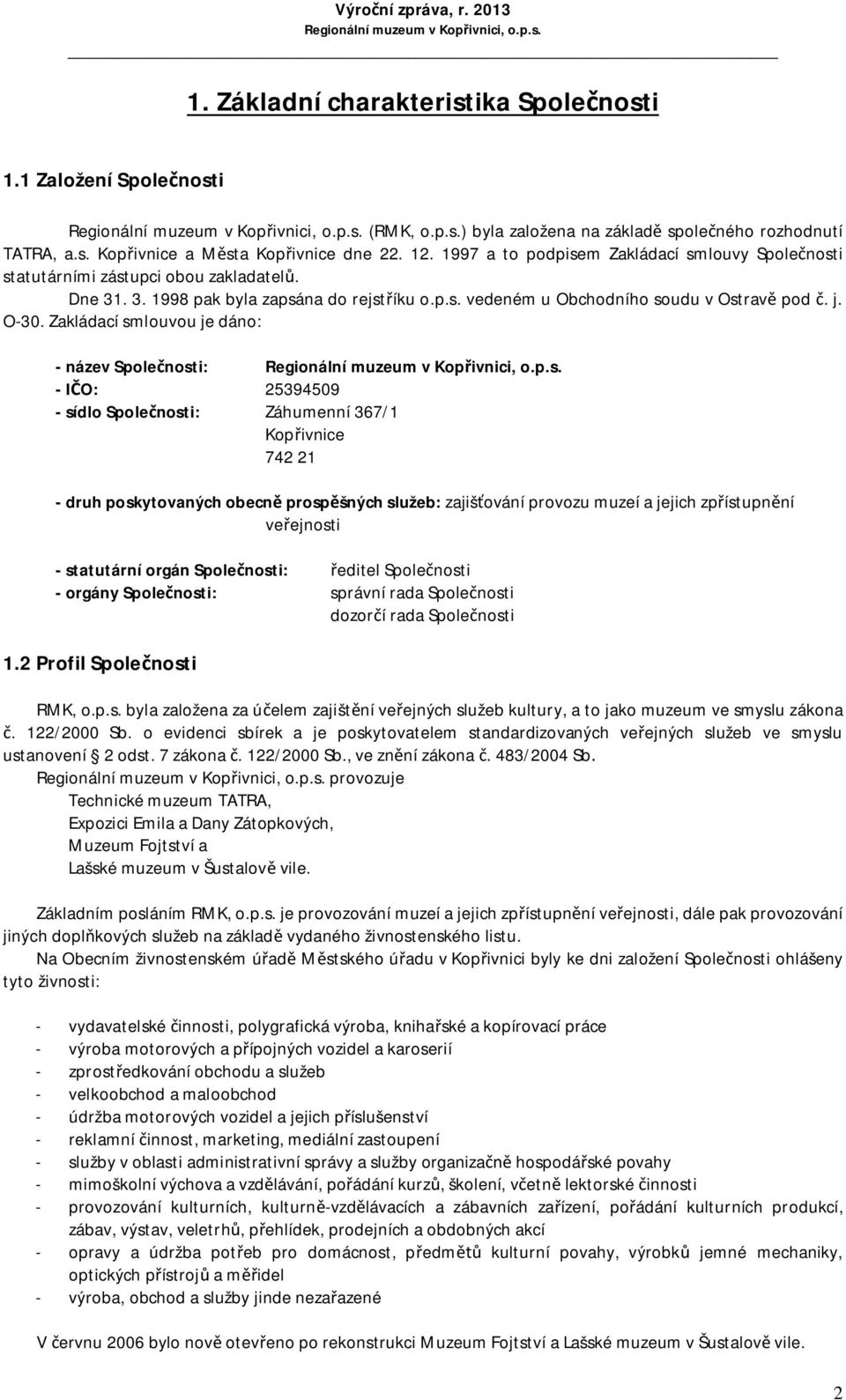 Zakládací smlouvou je dáno: - název Spole nosti: - I O: 25394509 - sídlo Spole nosti: Záhumenní 367/1 Kop ivnice 742 21 - druh poskytovaných obecn prosp šných služeb: zajiš ování provozu muzeí a