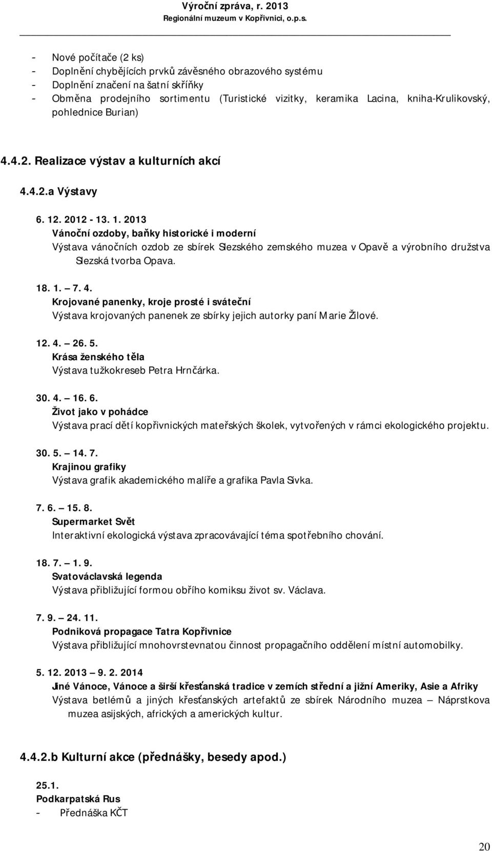 . 2012-13. 1. 2013 Váno ní ozdoby, ba ky historické i moderní Výstava váno ních ozdob ze sbírek Slezského zemského muzea v Opav a výrobního družstva Slezská tvorba Opava. 18. 1. 7. 4.