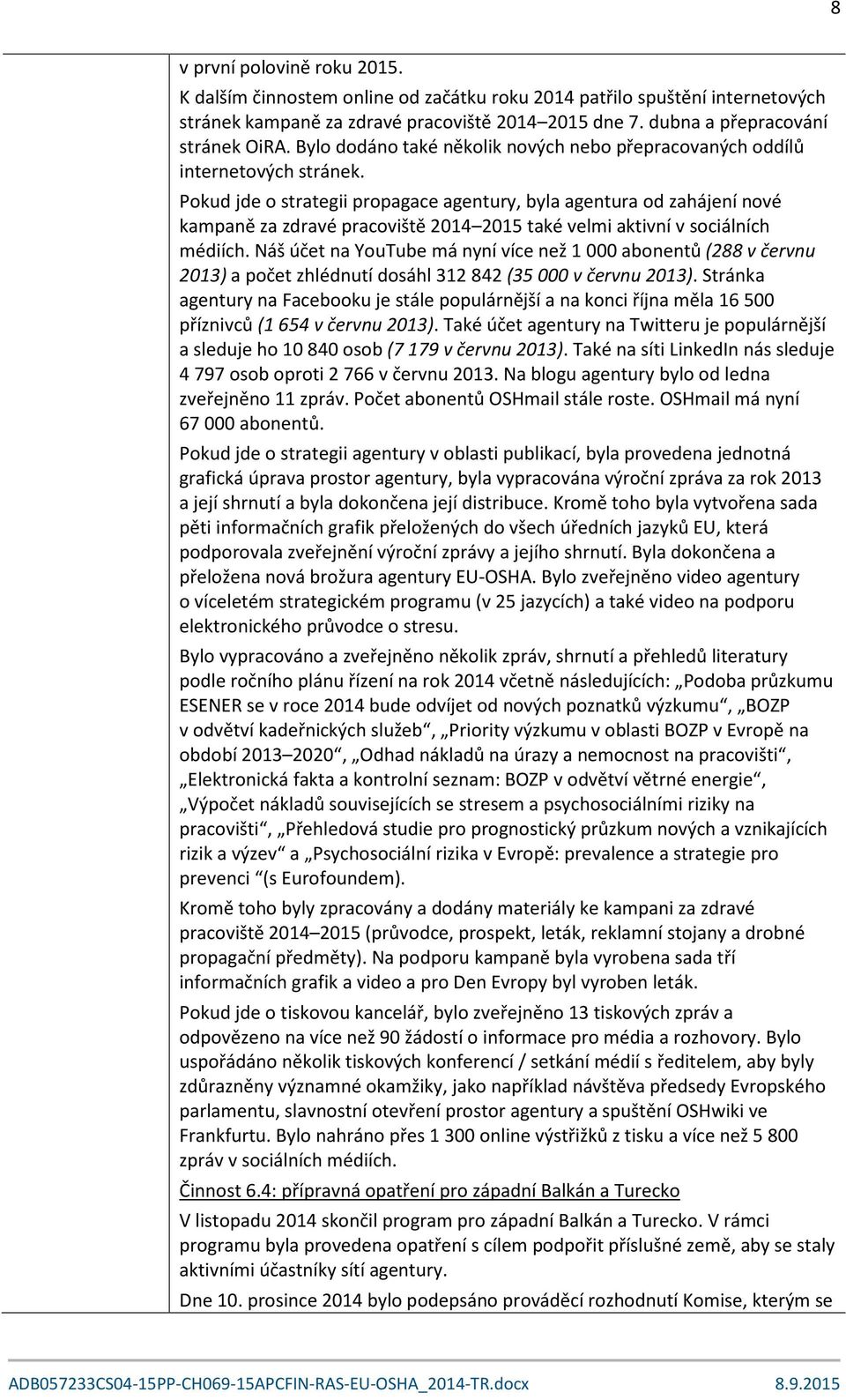 Pokud jde o strategii propagace agentury, byla agentura od zahájení nové kampaně za zdravé pracoviště 2014 2015 také velmi aktivní v sociálních médiích.