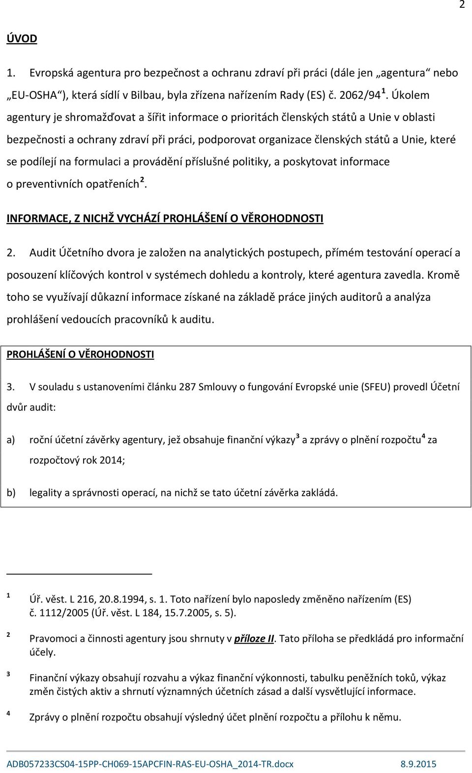 na formulaci a provádění příslušné politiky, a poskytovat informace o preventivních opatřeních 2. INFORMACE, Z NICHŽ VYCHÁZÍ PROHLÁŠENÍ O VĚROHODNOSTI 2.