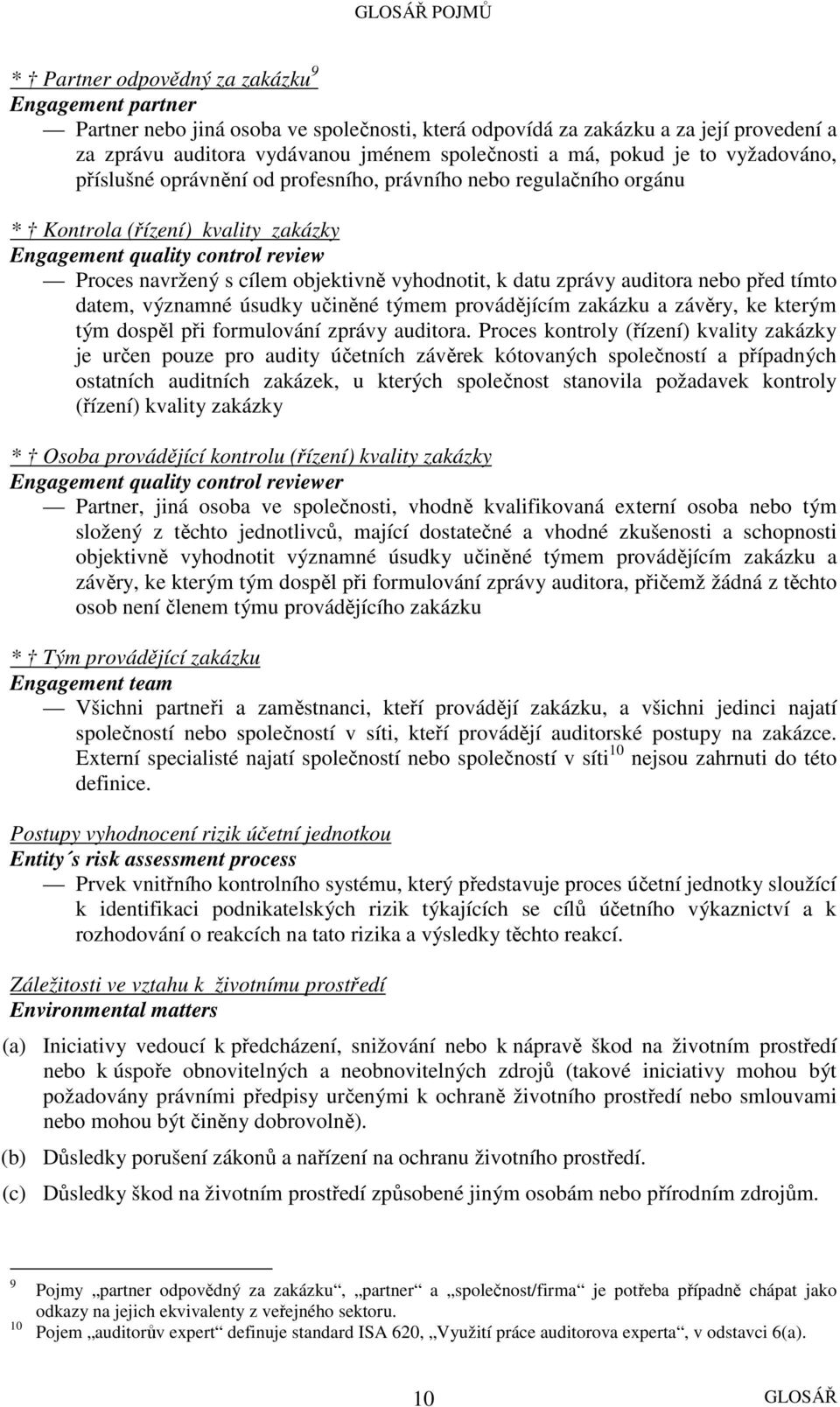 vyhodnotit, k datu zprávy auditora nebo před tímto datem, významné úsudky učiněné týmem provádějícím zakázku a závěry, ke kterým tým dospěl při formulování zprávy auditora.