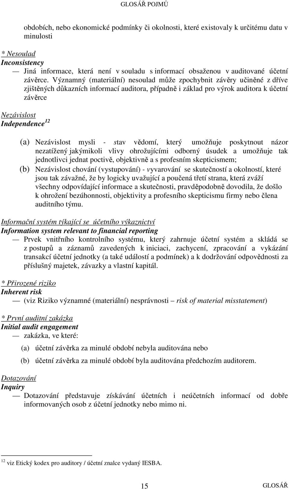 Významný (materiální) nesoulad může zpochybnit závěry učiněné z dříve zjištěných důkazních informací auditora, případně i základ pro výrok auditora k účetní závěrce Nezávislost Independence 12 (a)