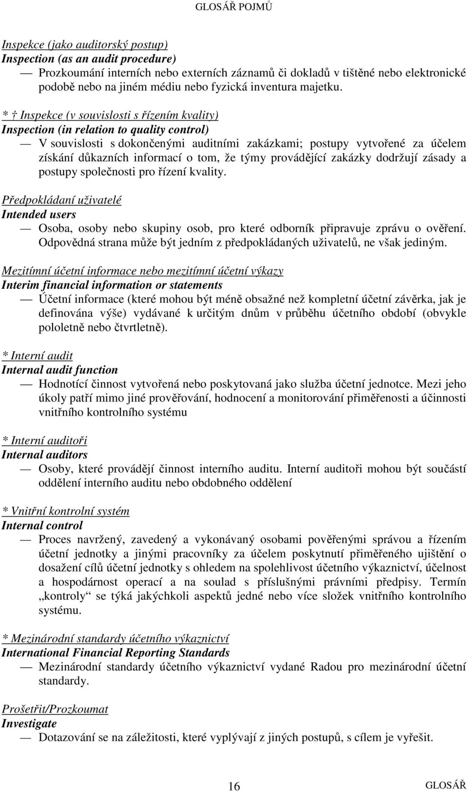 * Inspekce (v souvislosti s řízením kvality) Inspection (in relation to quality control) V souvislosti s dokončenými auditními zakázkami; postupy vytvořené za účelem získání důkazních informací o