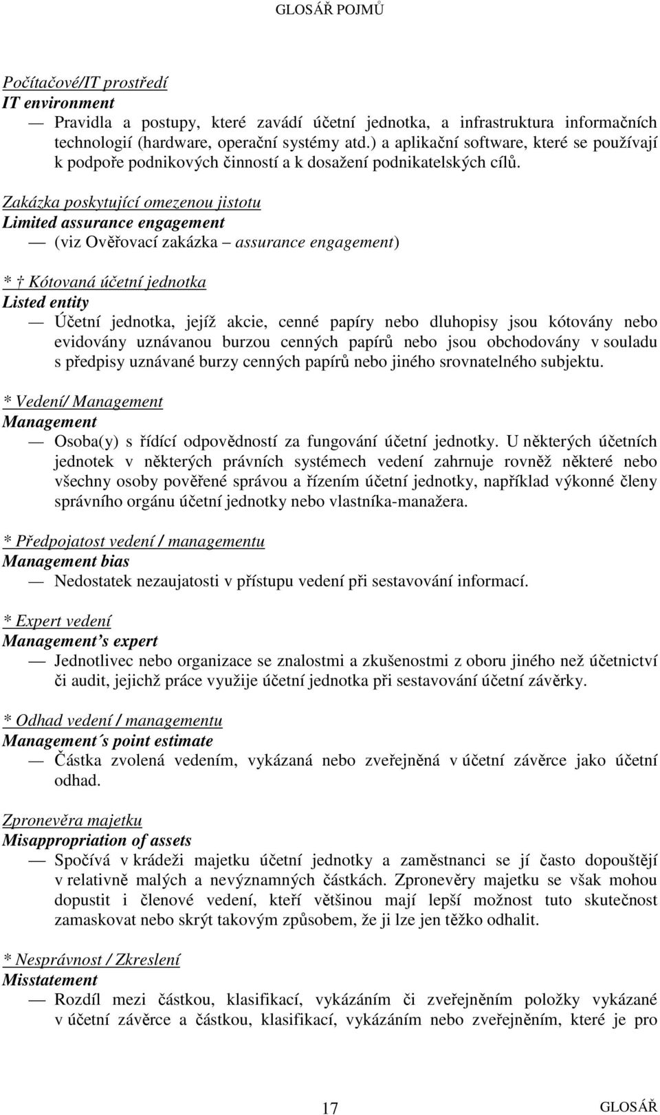 Zakázka poskytující omezenou jistotu Limited assurance engagement (viz Ověřovací zakázka assurance engagement) * Kótovaná účetní jednotka Listed entity Účetní jednotka, jejíž akcie, cenné papíry nebo