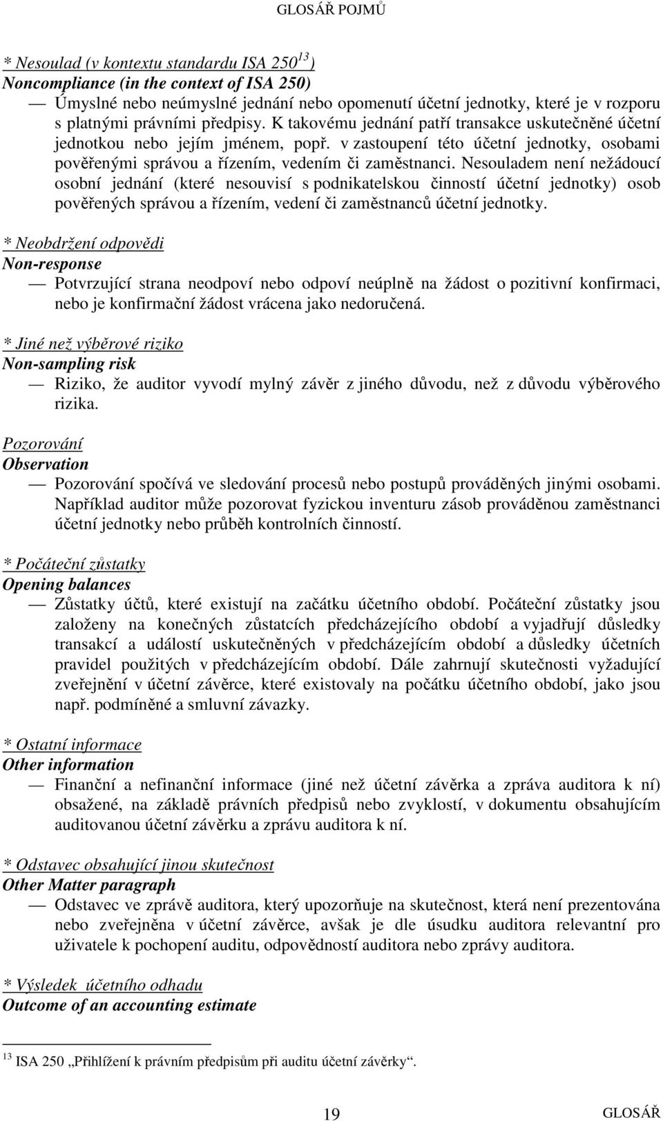 Nesouladem není nežádoucí osobní jednání (které nesouvisí s podnikatelskou činností účetní jednotky) osob pověřených správou a řízením, vedení či zaměstnanců účetní jednotky.