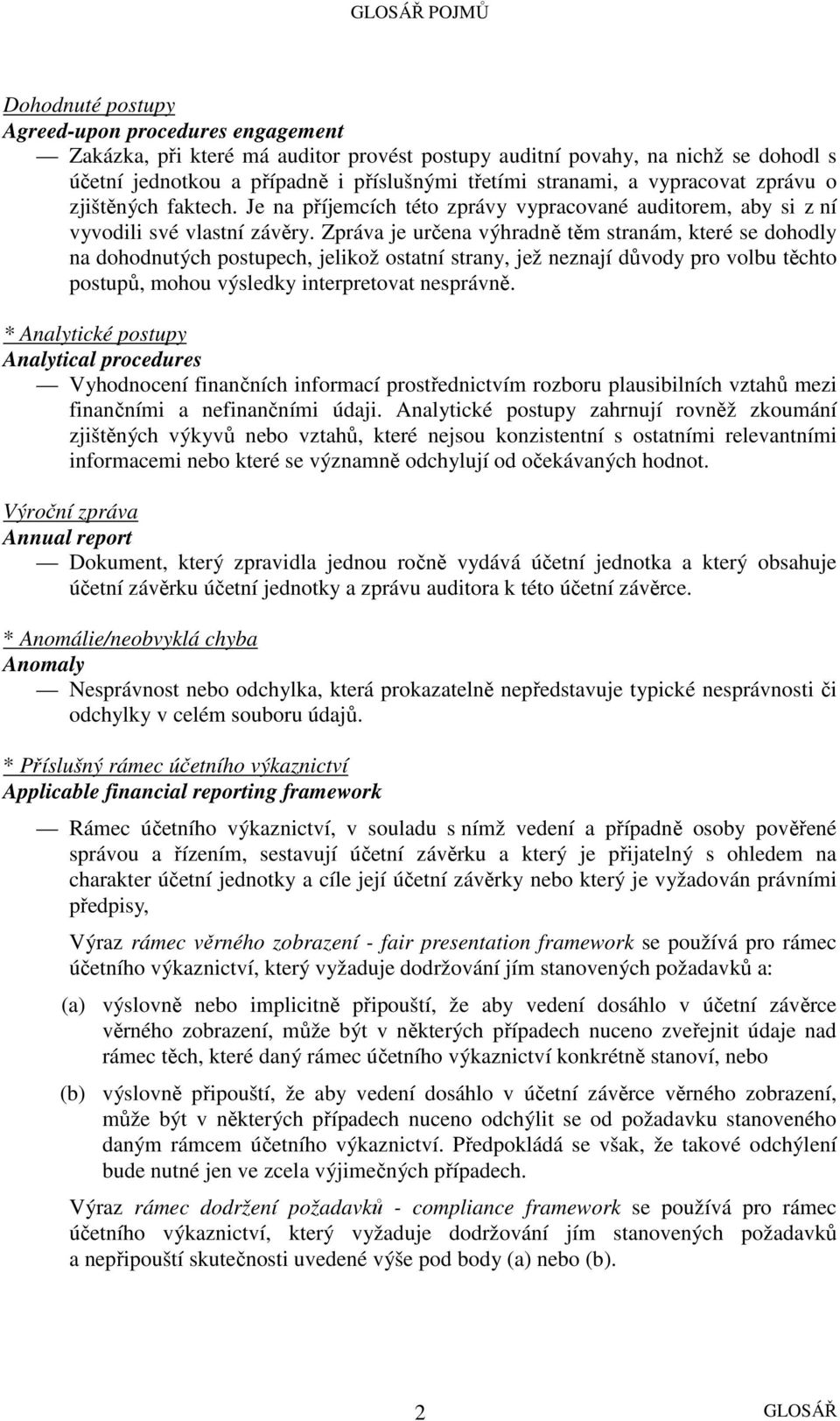 Zpráva je určena výhradně těm stranám, které se dohodly na dohodnutých postupech, jelikož ostatní strany, jež neznají důvody pro volbu těchto postupů, mohou výsledky interpretovat nesprávně.