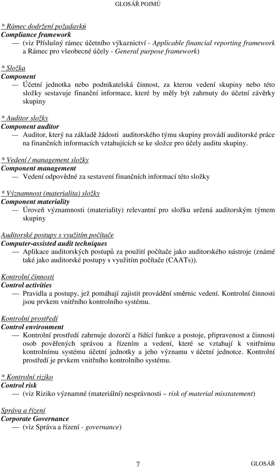 složky Component auditor Auditor, který na základě žádosti auditorského týmu skupiny provádí auditorské práce na finančních informacích vztahujících se ke složce pro účely auditu skupiny.