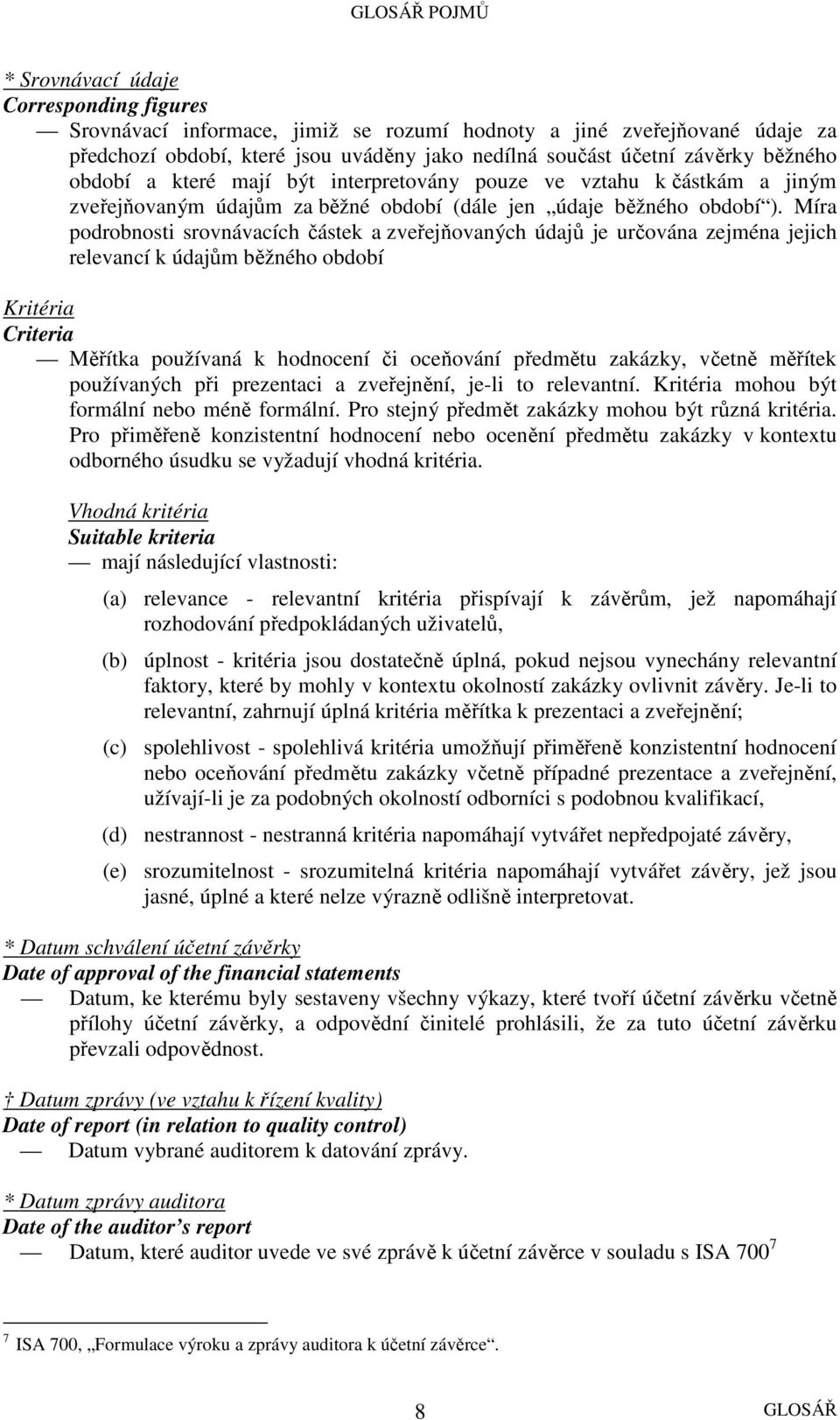 Míra podrobnosti srovnávacích částek a zveřejňovaných údajů je určována zejména jejich relevancí k údajům běžného období Kritéria Criteria Měřítka používaná k hodnocení či oceňování předmětu zakázky,