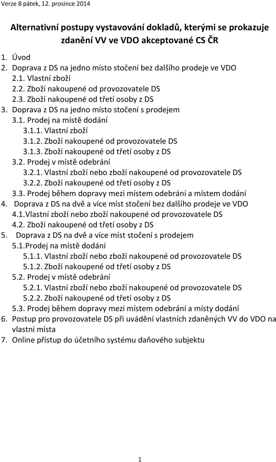 2.1. Vlastní zboží nebo zboží nakoupené od provozovatele DS 3.2.2. Zboží nakoupené od třetí osoby z DS 3.3. Prodej během dopravy mezi místem odebrání a místem dodání 4.