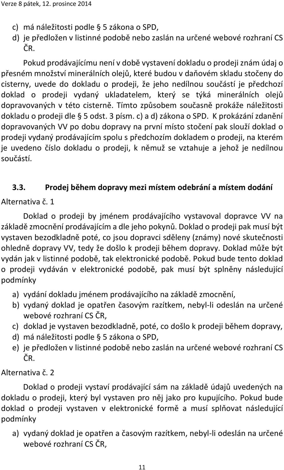 minerálních olejů dopravovaných v této cisterně. Tímto způsobem současně prokáže náležitosti dokladu o prodeji dle 5 odst. 3 písm. c) a d) zákona o SPD.