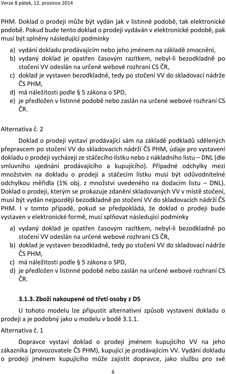 opatřen časovým razítkem, nebyl-li bezodkladně po stočení VV odeslán na určené webové rozhraní CS ČR, c) doklad je vystaven bezodkladně, tedy po stočení VV do skladovací nádrže ČS PHM, Alternativa č.