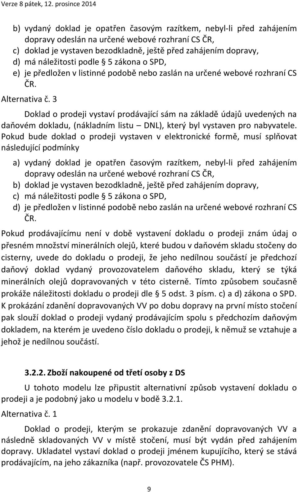 Pokud bude doklad o prodeji vystaven v elektronické formě, musí splňovat následující podmínky a) vydaný doklad je opatřen časovým razítkem, nebyl-li před zahájením b) doklad je vystaven bezodkladně,