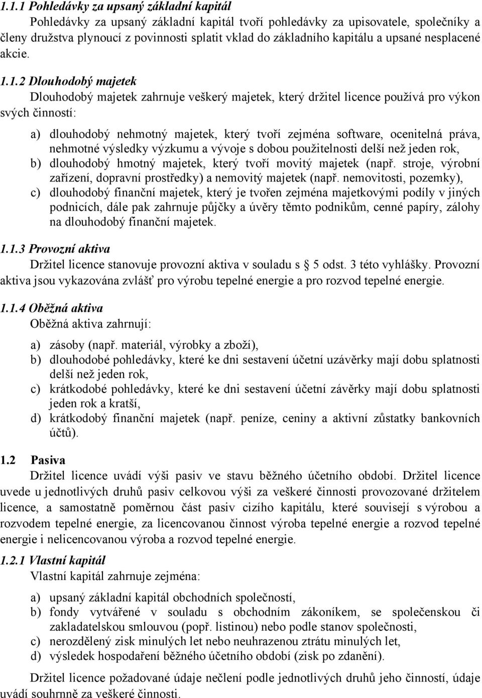 1.2 Dlouhodobý majetek Dlouhodobý majetek zahrnuje veškerý majetek, který držitel licence používá pro výkon svých činností: a) dlouhodobý nehmotný majetek, který tvoří zejména software, ocenitelná