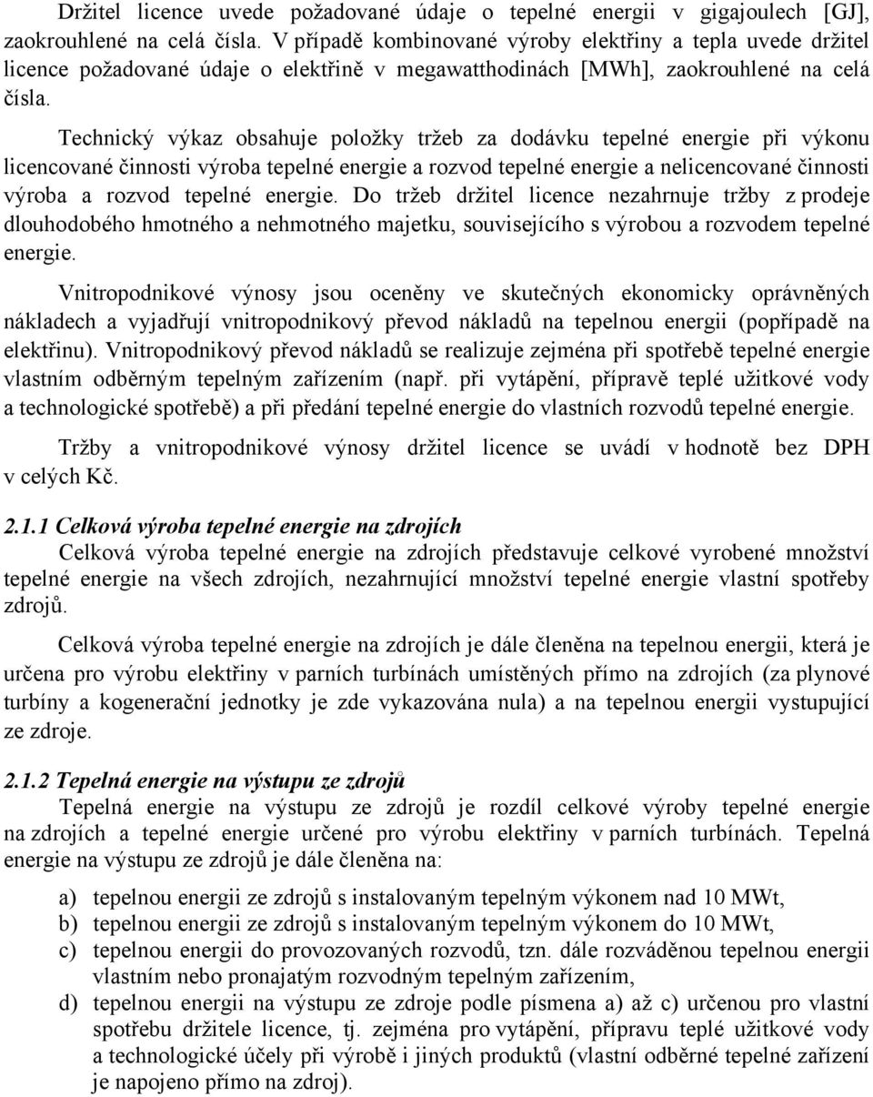 Technický výkaz obsahuje položky tržeb za dodávku tepelné energie při výkonu licencované činnosti výroba tepelné energie a rozvod tepelné energie a nelicencované činnosti výroba a rozvod tepelné