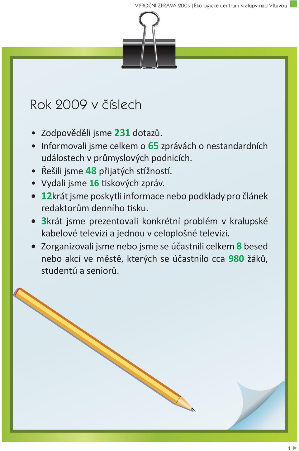 Vydali jsme 16 tiskových zpráv. 12krát jsme poskytli informace nebo podklady pro článek redaktorům denního tisku.