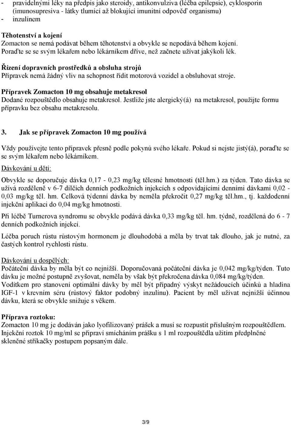 Řízení dopravních prostředků a obsluha strojů Přípravek nemá žádný vliv na schopnost řídit motorová vozidel a obsluhovat stroje.