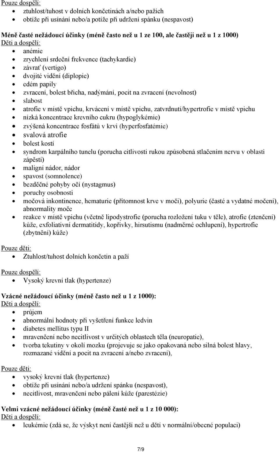 (nevolnost) slabost atrofie v místě vpichu, krvácení v místě vpichu, zatvrdnutí/hypertrofie v místě vpichu nízká koncentrace krevního cukru (hypoglykémie) zvýšená koncentrace fosfátů v krvi