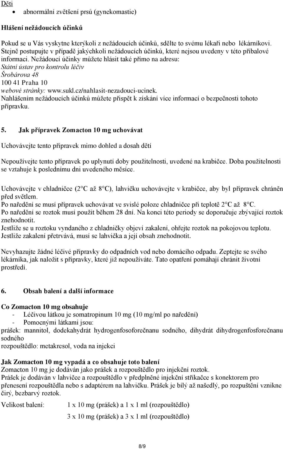 Nežádoucí účinky můžete hlásit také přímo na adresu: Státní ústav pro kontrolu léčiv Šrobárova 48 100 41 Praha 10 webové stránky: www.sukl.cz/nahlasit-nezadouci-ucinek.