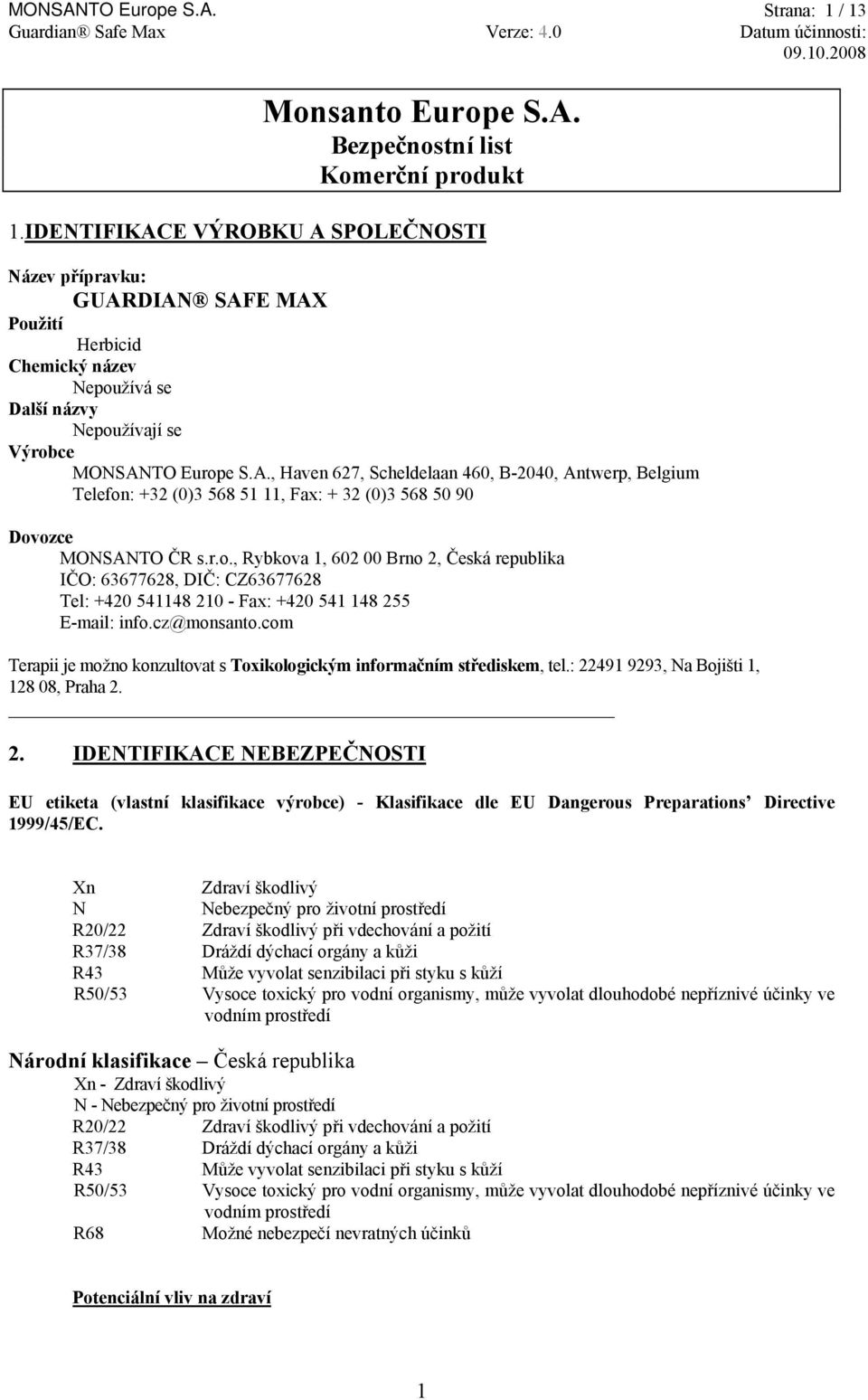 r.o., Rybkova 1, 602 00 Brno 2, Česká republika IČO: 63677628, DIČ: CZ63677628 Tel: +420 541148 210 - Fax: +420 541 148 255 E-mail: info.cz@monsanto.